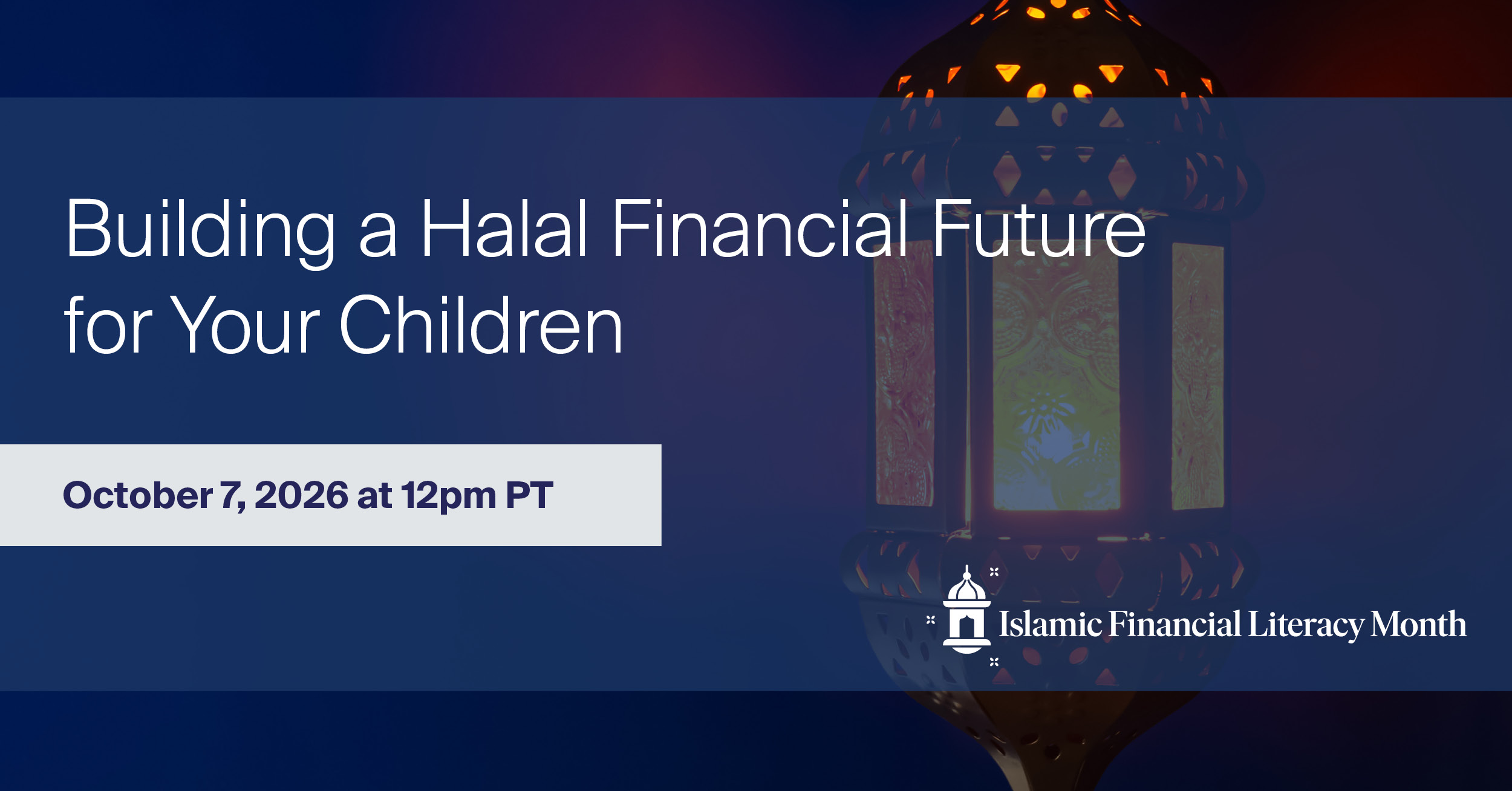Banner for Building a Halal Financial Future for Your Children webinar on October 7, 2026 at 12pm PST, Islamic Financial Literacy Month