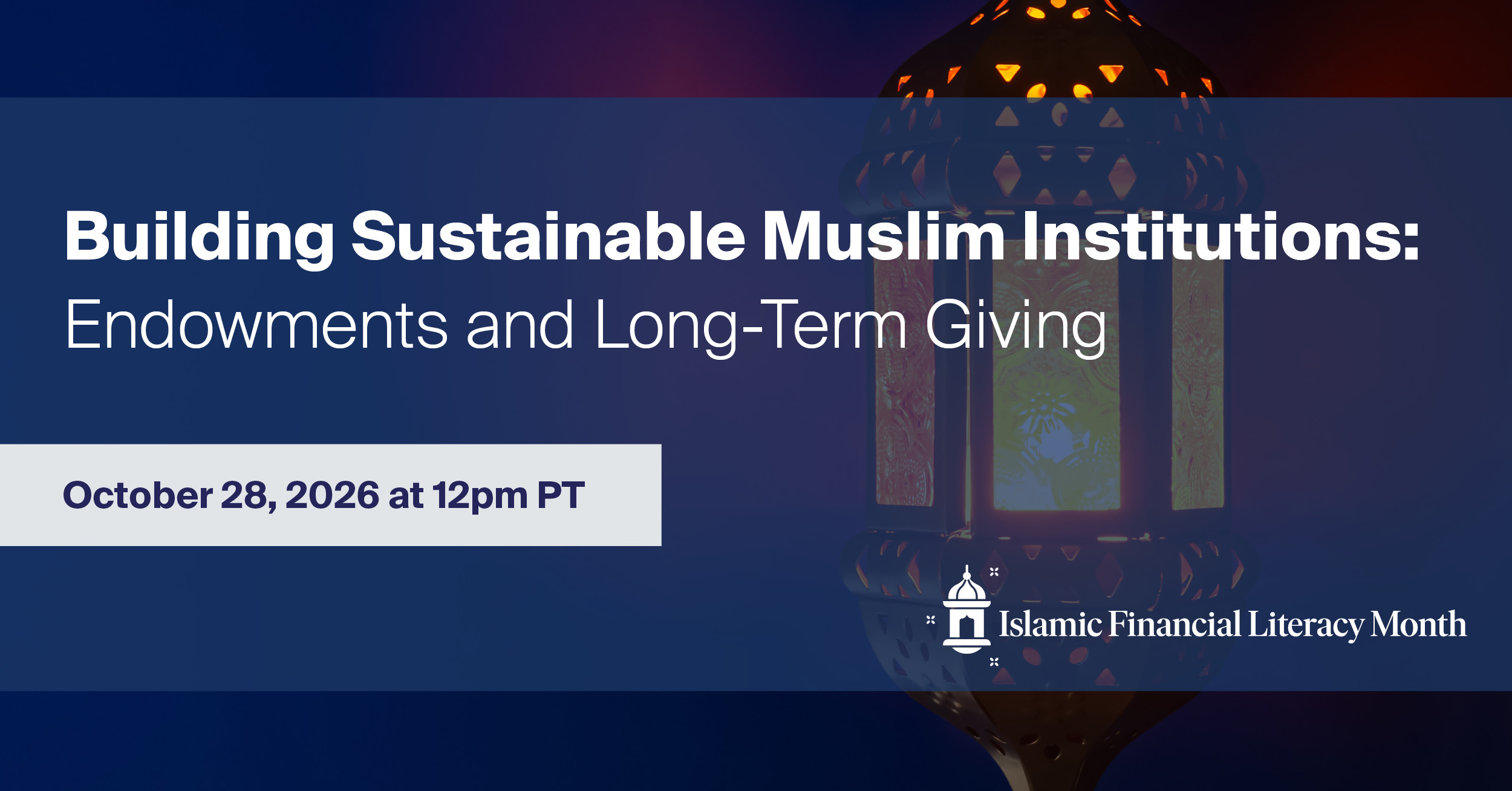 Banner for Building Sustainable Muslim Institutions: Endowments and Long-Term Giving webinar on October 28, 2026 at 12pm PST, Islamic Financial Literacy Month