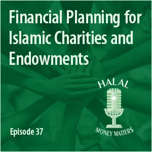 Episode 37 - Financial Planning for Islamic Charities and Endowments